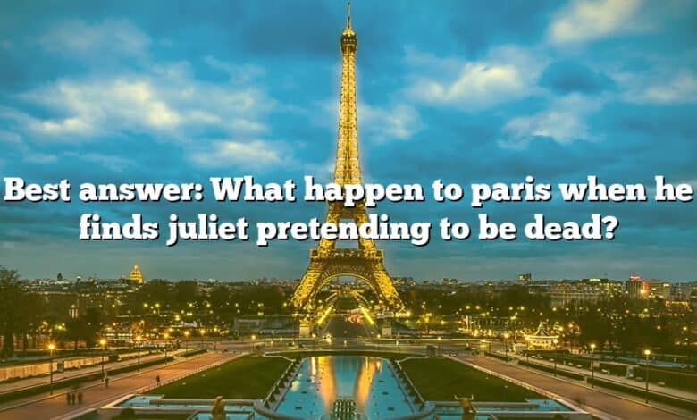 Best answer: What happen to paris when he finds juliet pretending to be dead?