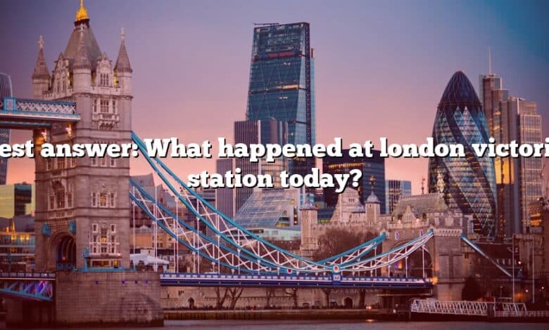 Best answer: What happened at london victoria station today?