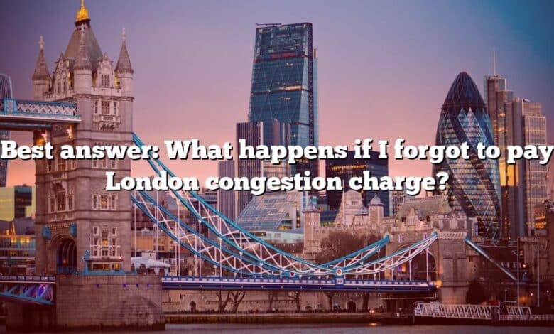 Best answer: What happens if I forgot to pay London congestion charge?