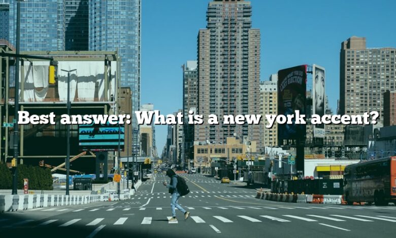 Best answer: What is a new york accent?