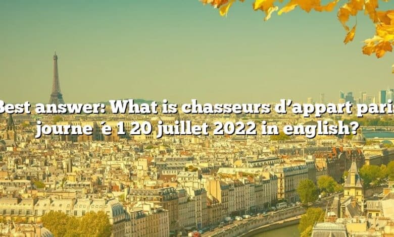 Best answer: What is chasseurs d’appart paris journée 1 20 juillet 2022 in english?