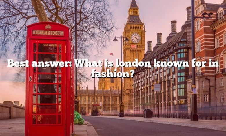 Best answer: What is london known for in fashion?