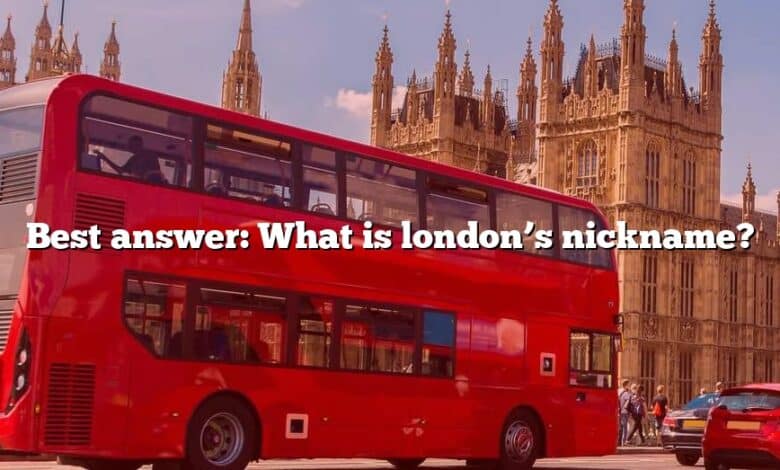 Best answer: What is london’s nickname?