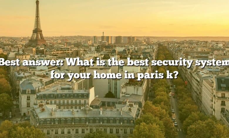 Best answer: What is the best security system for your home in paris k?