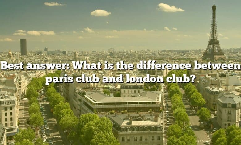Best answer: What is the difference between paris club and london club?