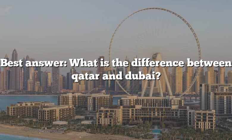 Best answer: What is the difference between qatar and dubai?