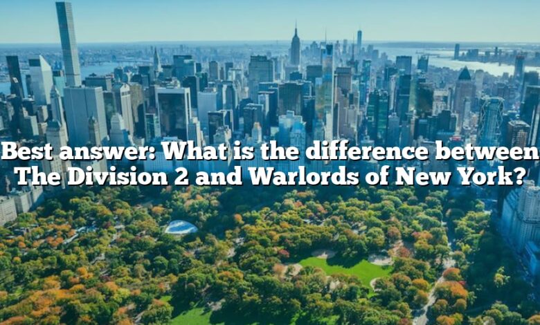 Best answer: What is the difference between The Division 2 and Warlords of New York?