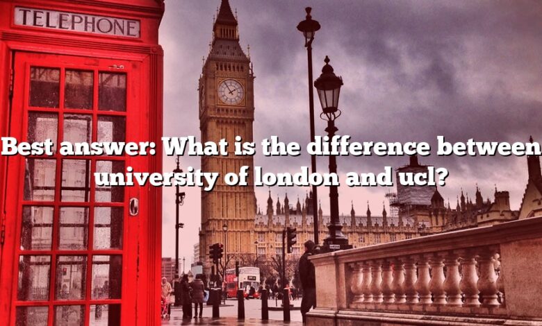 Best answer: What is the difference between university of london and ucl?
