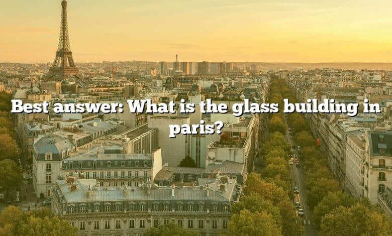 Best answer: What is the glass building in paris?