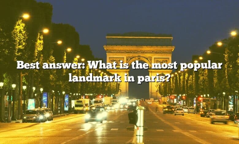 Best answer: What is the most popular landmark in paris?