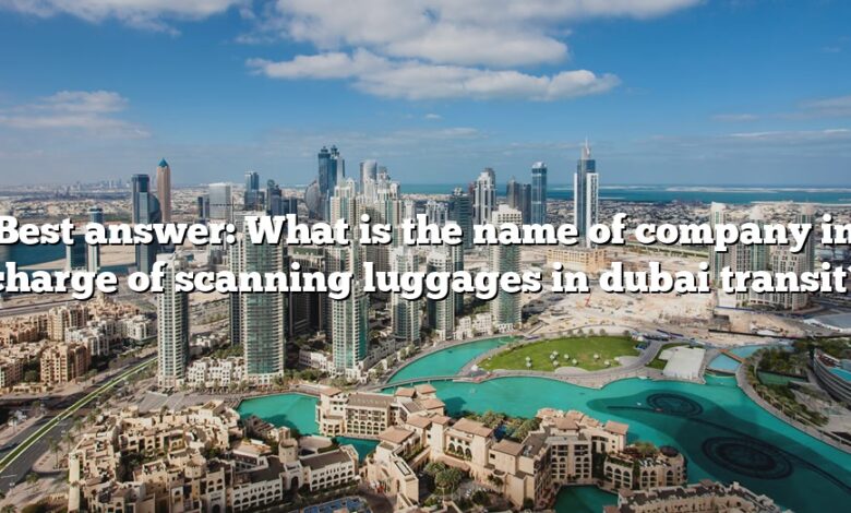 Best answer: What is the name of company in charge of scanning luggages in dubai transit?