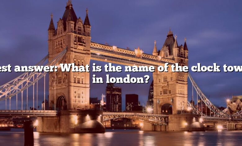 Best answer: What is the name of the clock tower in london?
