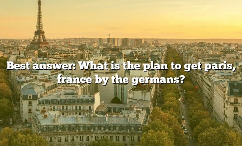 Best answer: What is the plan to get paris, france by the germans?