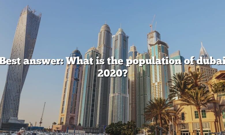 Best answer: What is the population of dubai 2020?