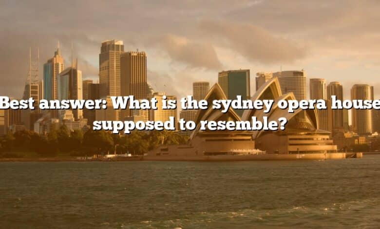 Best answer: What is the sydney opera house supposed to resemble?