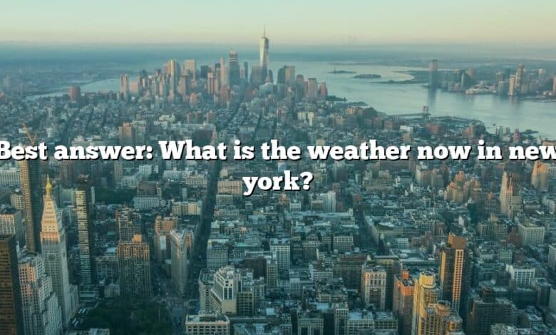 Best answer: What is the weather now in new york?