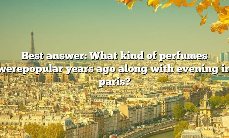 Best answer: What kind of perfumes werepopular years ago along with evening in paris?