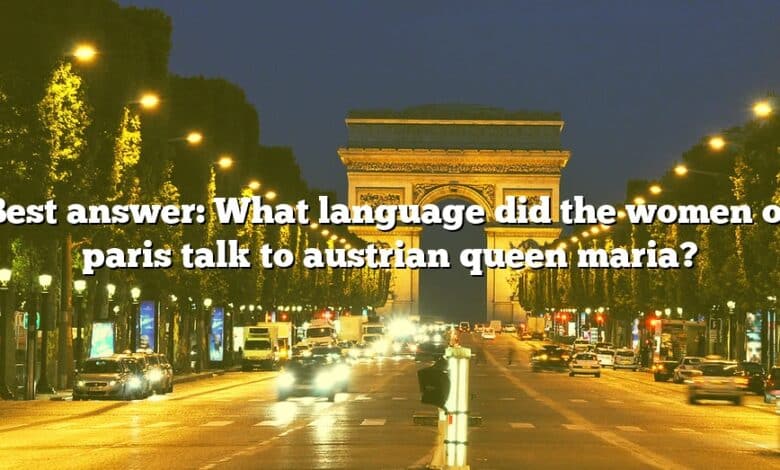 Best answer: What language did the women of paris talk to austrian queen maria?