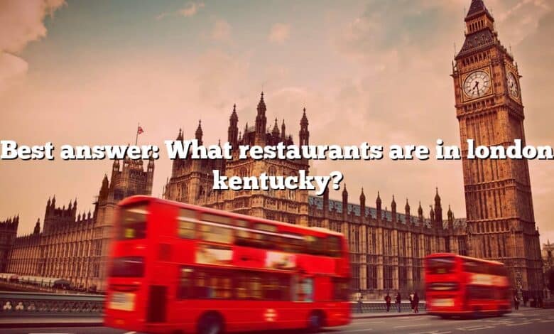 Best answer: What restaurants are in london kentucky?