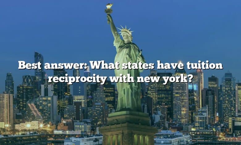 Best answer: What states have tuition reciprocity with new york?