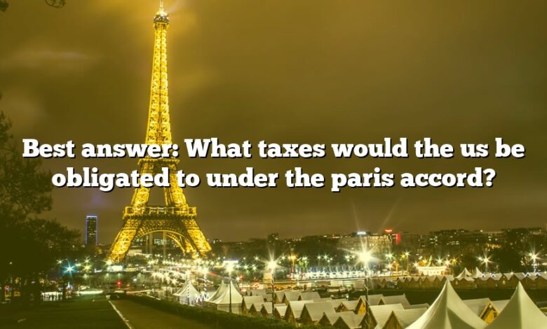 Best answer: What taxes would the us be obligated to under the paris accord?