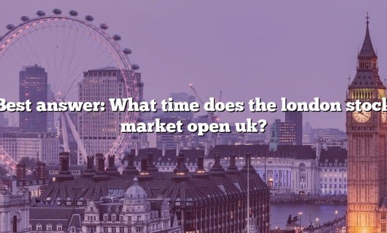 Best answer: What time does the london stock market open uk?
