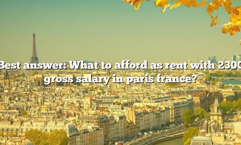 Best answer: What to afford as rent with 2300 gross salary in paris france?