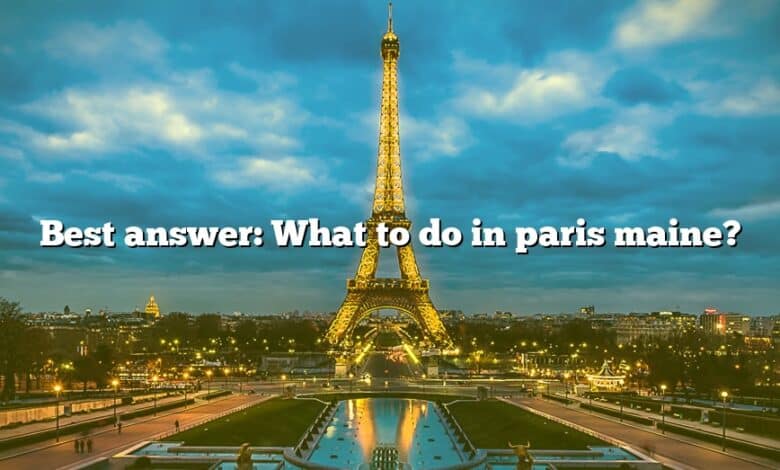 Best answer: What to do in paris maine?