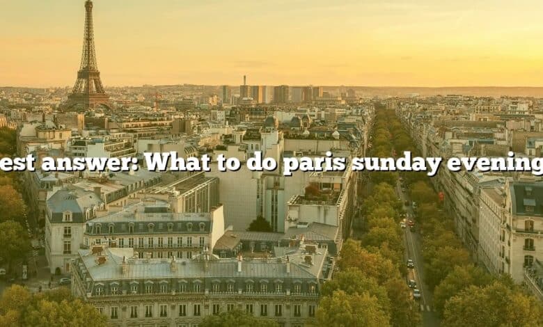 Best answer: What to do paris sunday evening?