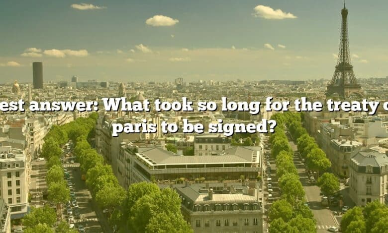 Best answer: What took so long for the treaty of paris to be signed?