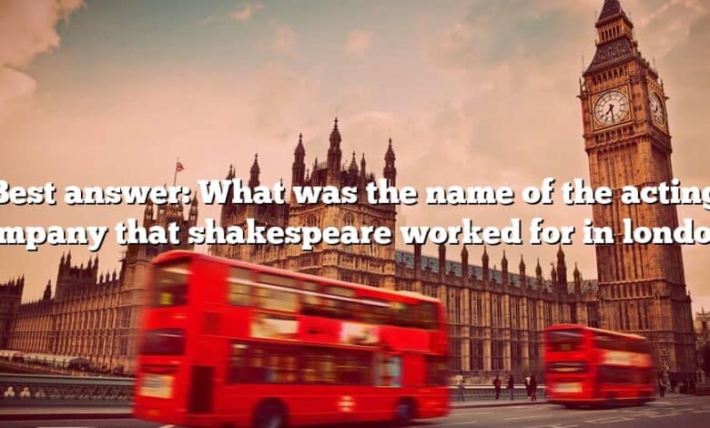 Best answer: What was the name of the acting company that shakespeare worked for in london?