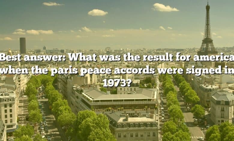 Best answer: What was the result for america when the paris peace accords were signed in 1973?