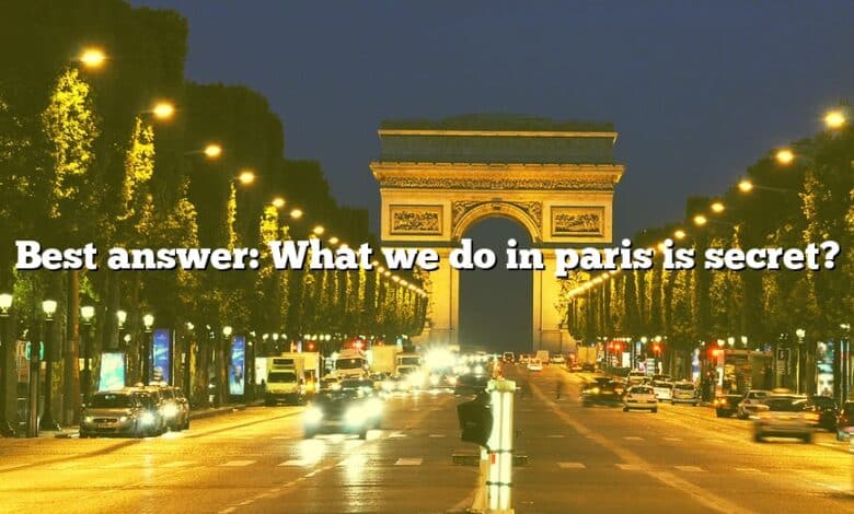 Best answer: What we do in paris is secret?