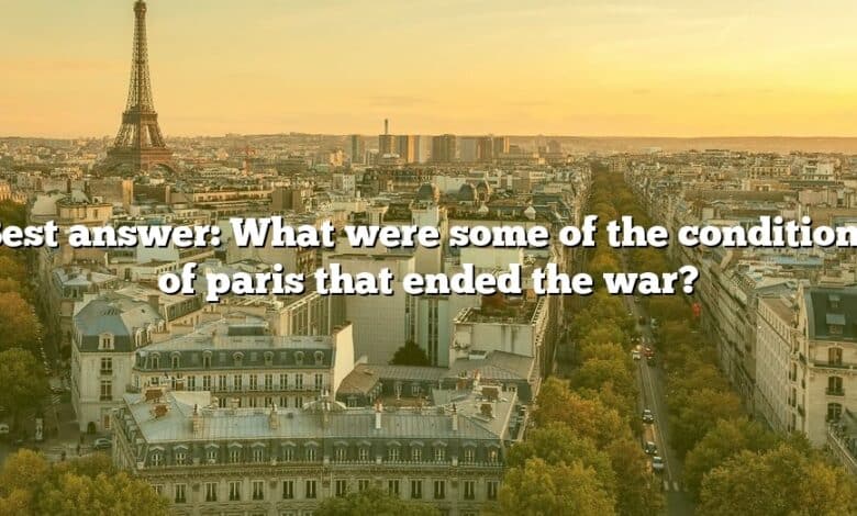 Best answer: What were some of the conditions of paris that ended the war?