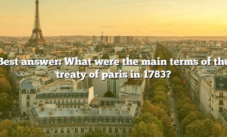 Best answer: What were the main terms of the treaty of paris in 1783?