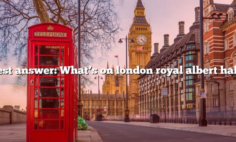 Best answer: What’s on london royal albert hall?