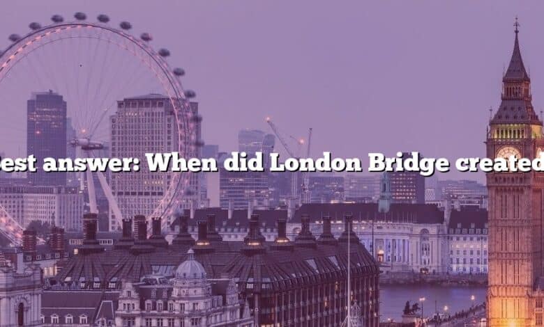 Best answer: When did London Bridge created?