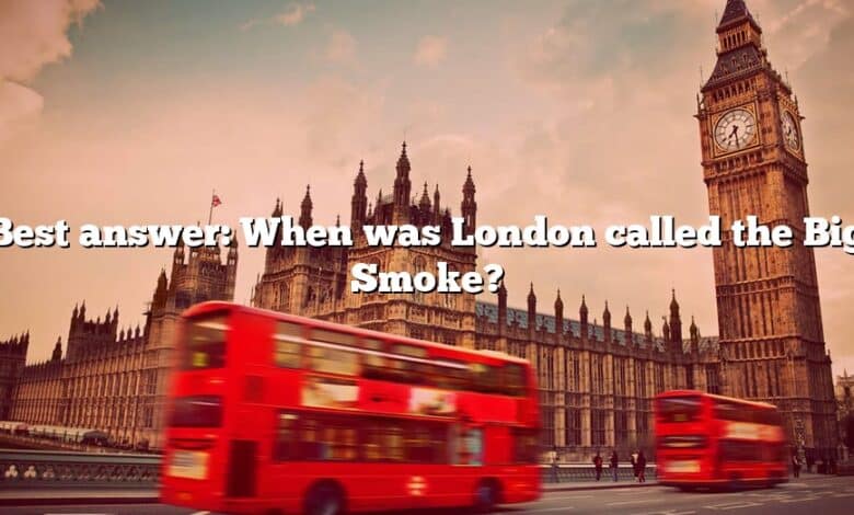 Best answer: When was London called the Big Smoke?