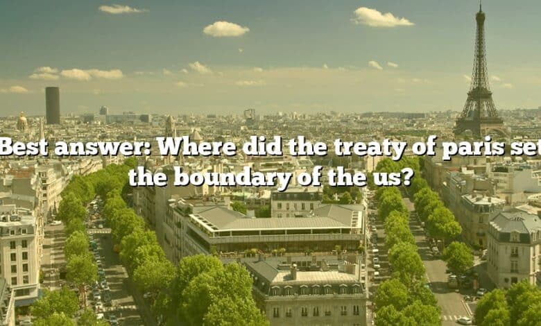 Best answer: Where did the treaty of paris set the boundary of the us?