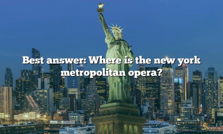Best answer: Where is the new york metropolitan opera?