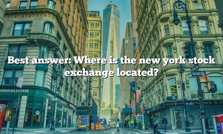 Best answer: Where is the new york stock exchange located?