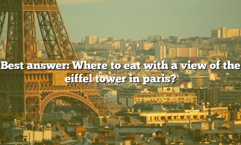 Best answer: Where to eat with a view of the eiffel tower in paris?
