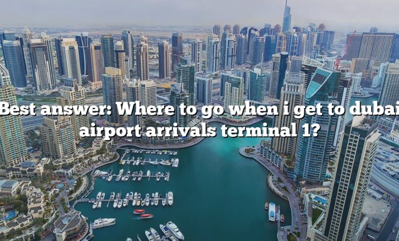Best answer: Where to go when i get to dubai airport arrivals terminal 1?