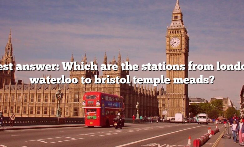 Best answer: Which are the stations from london waterloo to bristol temple meads?