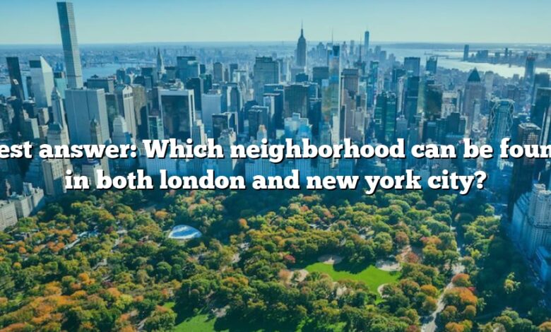 Best answer: Which neighborhood can be found in both london and new york city?