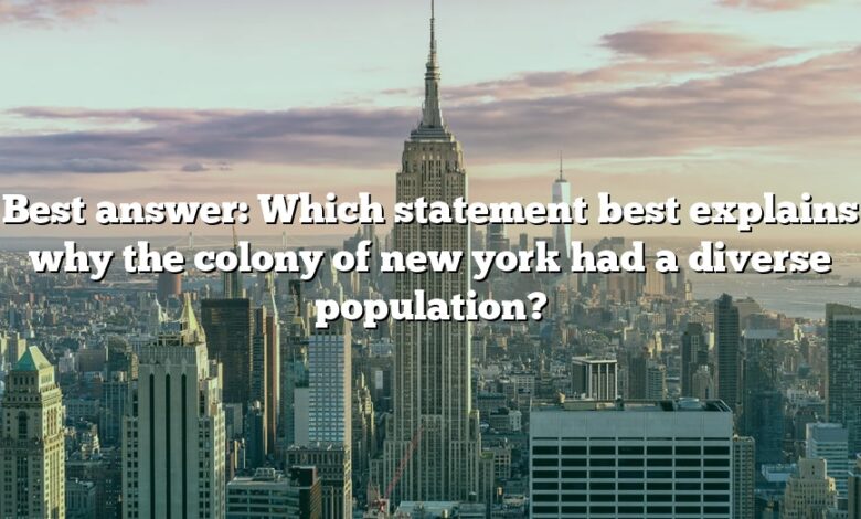 Best answer: Which statement best explains why the colony of new york had a diverse population?