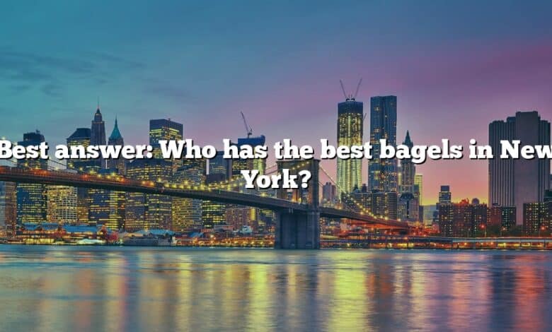 Best answer: Who has the best bagels in New York?