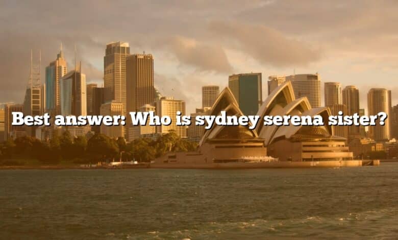 Best answer: Who is sydney serena sister?