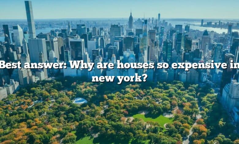 Best answer: Why are houses so expensive in new york?