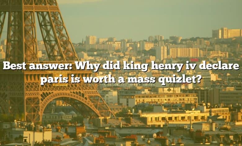 Best answer: Why did king henry iv declare paris is worth a mass quizlet?